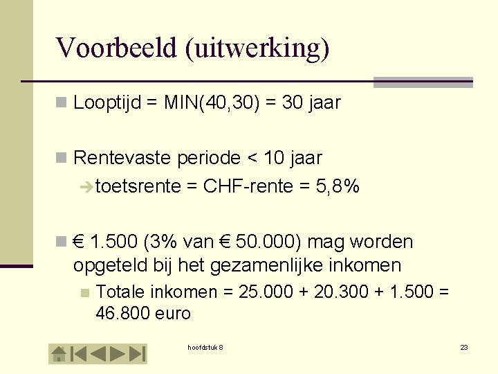 Voorbeeld (uitwerking) n Looptijd = MIN(40, 30) = 30 jaar n Rentevaste periode <