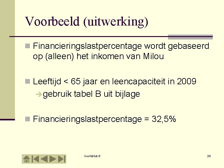 Voorbeeld (uitwerking) n Financieringslastpercentage wordt gebaseerd op (alleen) het inkomen van Milou n Leeftijd