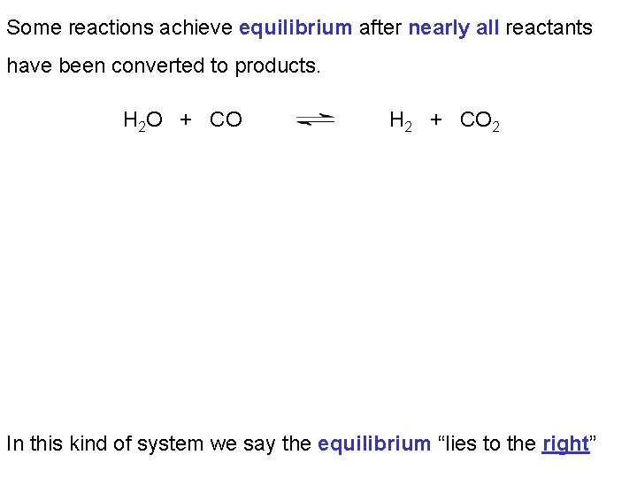 Some reactions achieve equilibrium after nearly all reactants have been converted to products. H