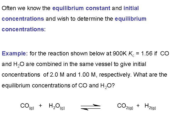 Often we know the equilibrium constant and initial concentrations and wish to determine the