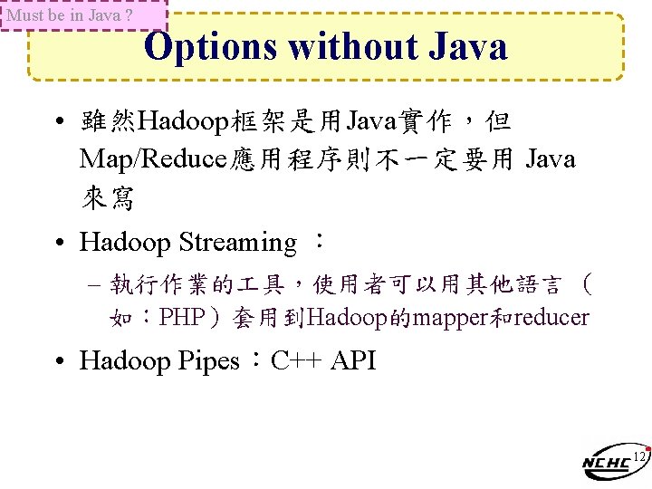 Must be in Java ? Options without Java • 雖然Hadoop框架是用Java實作，但 Map/Reduce應用程序則不一定要用 Java 來寫 •