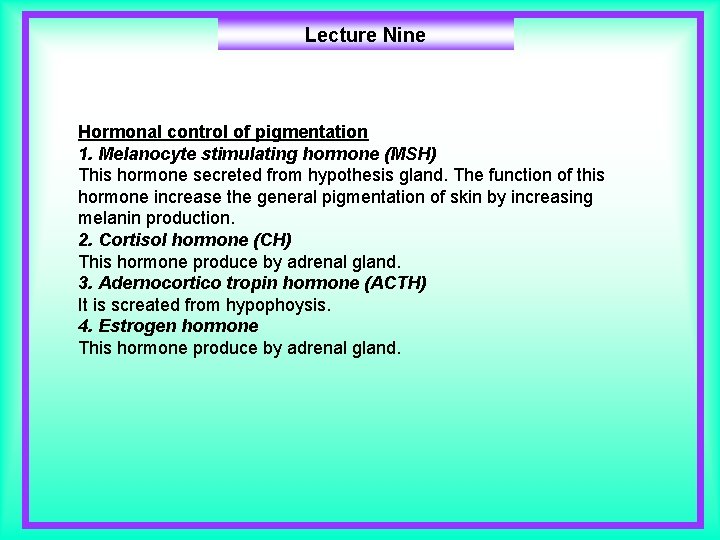 Lecture Nine Hormonal control of pigmentation 1. Melanocyte stimulating hormone (MSH) This hormone secreted