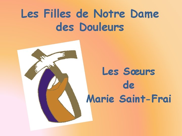 Les Filles de Notre Dame des Douleurs Les Sœurs de Marie Saint-Frai 