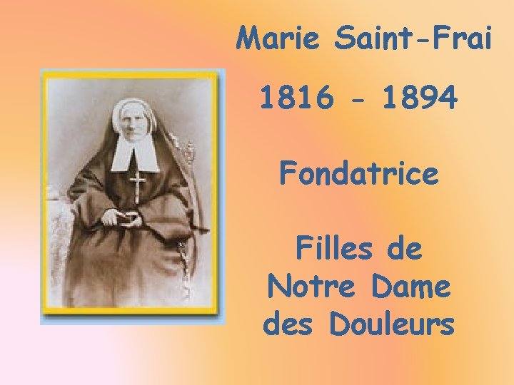 Marie Saint-Frai 1816 - 1894 Fondatrice Filles de Notre Dame des Douleurs 