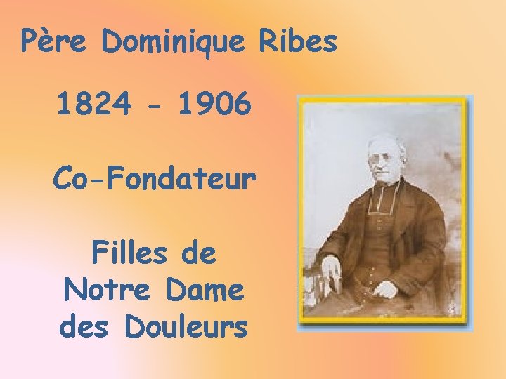 Père Dominique Ribes 1824 - 1906 Co-Fondateur Filles de Notre Dame des Douleurs 