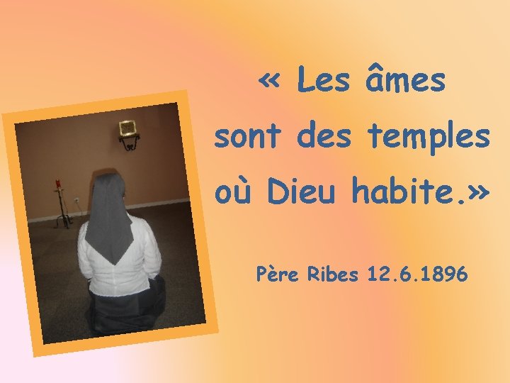  « Les âmes sont des temples où Dieu habite. » Père Ribes 12.