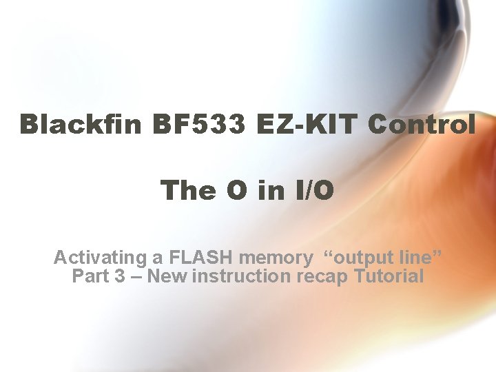 Blackfin BF 533 EZ-KIT Control The O in I/O Activating a FLASH memory “output