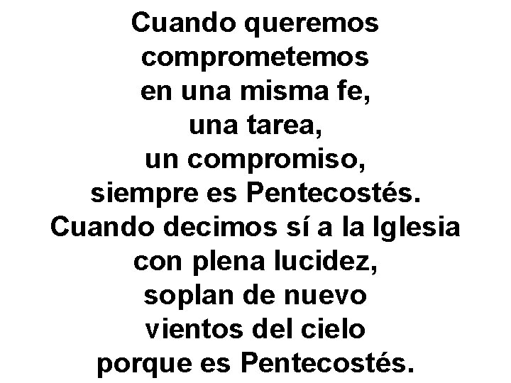 Cuando queremos comprometemos en una misma fe, una tarea, un compromiso, siempre es Pentecostés.