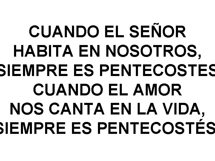 CUANDO EL SEÑOR HABITA EN NOSOTROS, SIEMPRE ES PENTECOSTES CUANDO EL AMOR NOS CANTA