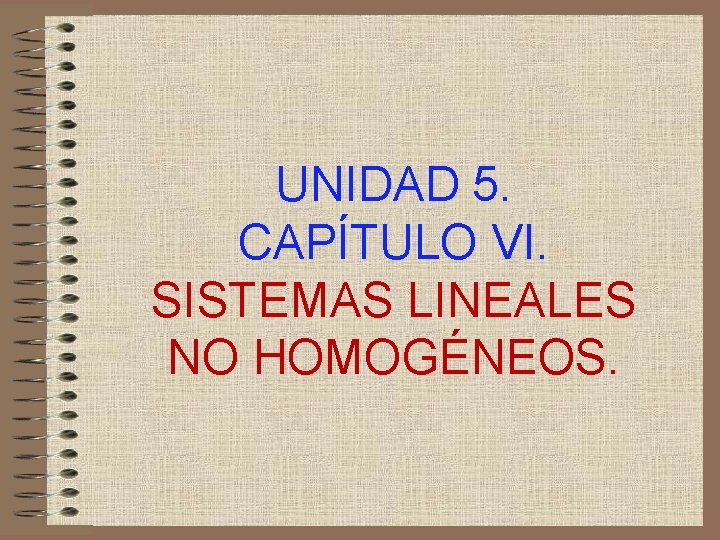 UNIDAD 5. CAPÍTULO VI. SISTEMAS LINEALES NO HOMOGÉNEOS. 