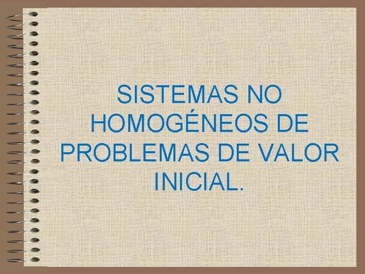 SISTEMAS NO HOMOGÉNEOS DE PROBLEMAS DE VALOR INICIAL. 