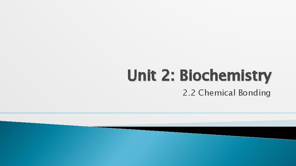 Unit 2: Biochemistry 2. 2 Chemical Bonding 