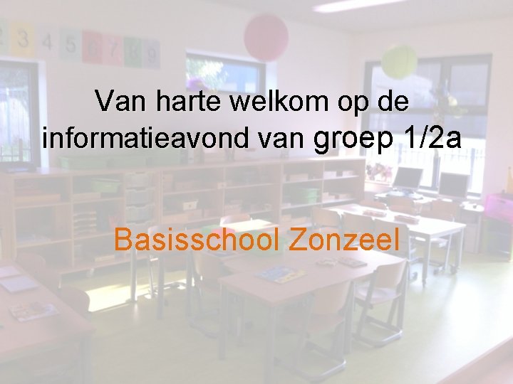 Van harte welkom op de informatieavond van groep 1/2 a Basisschool Zonzeel 