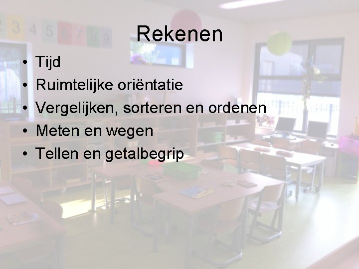 Rekenen • • • Tijd Ruimtelijke oriëntatie Vergelijken, sorteren en ordenen Meten en wegen