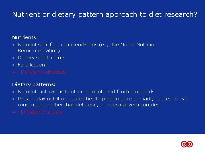Nutrient or dietary pattern approach to diet research? Nutrients: • Nutrient specific recommendations (e.