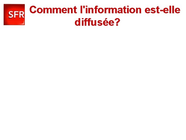 Comment l'information est-elle diffusée? 