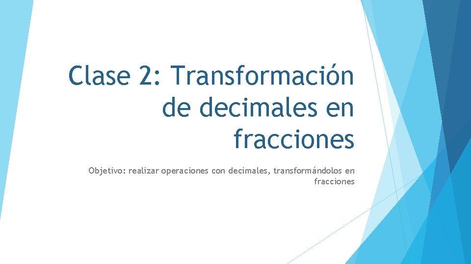 Clase 2: Transformación de decimales en fracciones Objetivo: realizar operaciones con decimales, transformándolos en