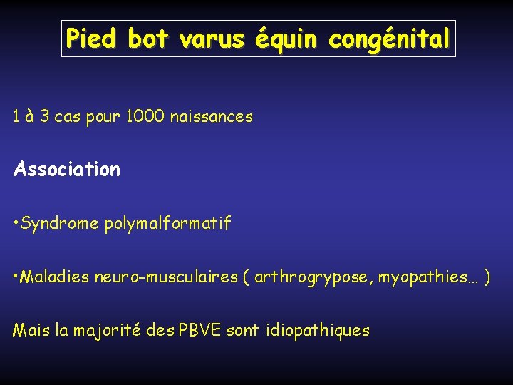 Pied bot varus équin congénital 1 à 3 cas pour 1000 naissances Association •