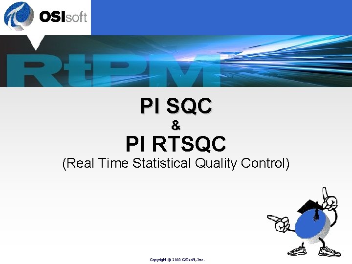 PI SQC & PI RTSQC (Real Time Statistical Quality Control) Copyright © 2003 OSIsoft,