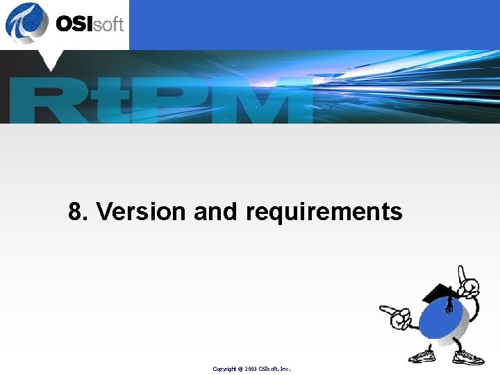 8. Version and requirements Copyright © 2003 OSIsoft, Inc. 