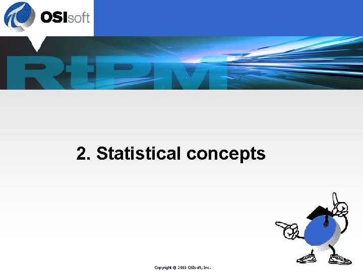 2. Statistical concepts Copyright © 2003 OSIsoft, Inc. 