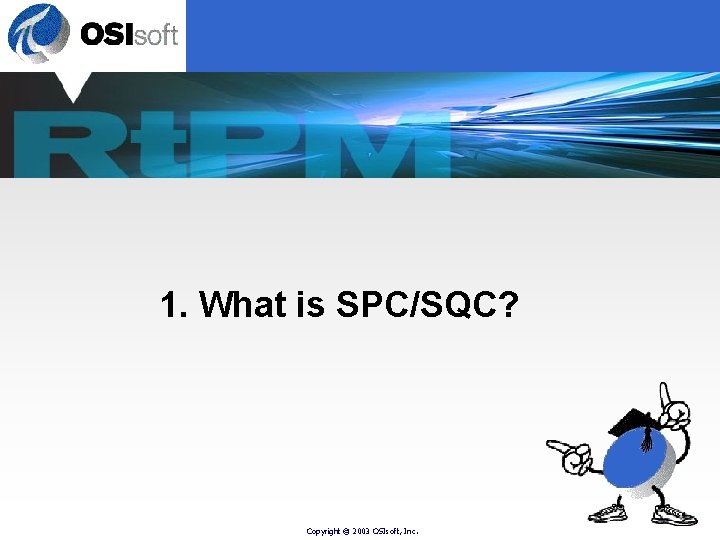 1. What is SPC/SQC? Copyright © 2003 OSIsoft, Inc. 