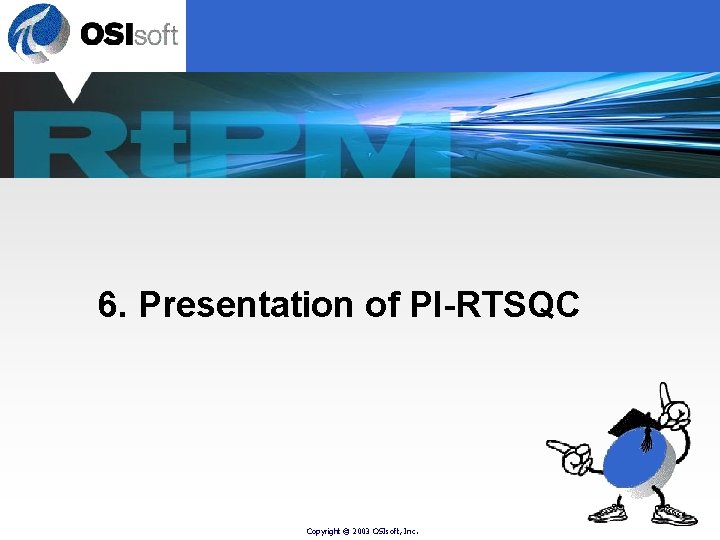 6. Presentation of PI-RTSQC Copyright © 2003 OSIsoft, Inc. 