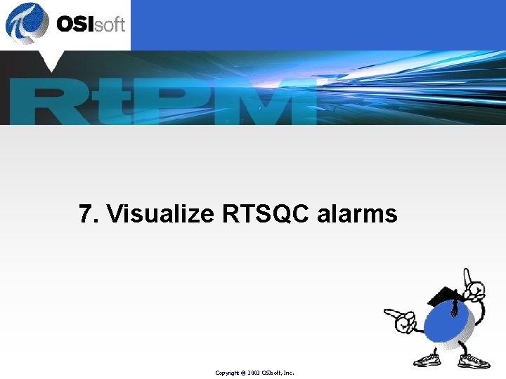 7. Visualize RTSQC alarms Copyright © 2003 OSIsoft, Inc. 