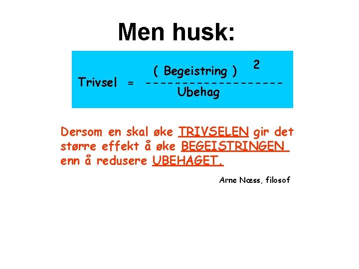 Men husk: ( Begeistring ) 2 Trivsel = ---------Ubehag Dersom en skal øke TRIVSELEN