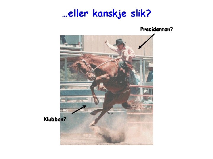 …eller kanskje slik? Presidenten? Klubben? 