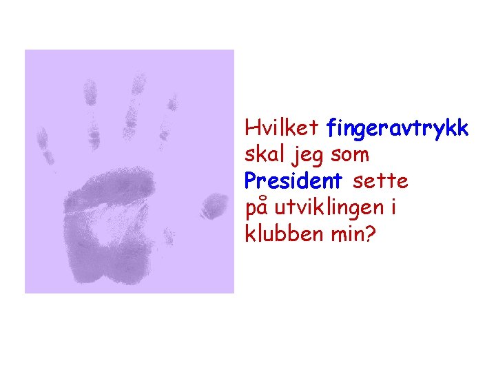 Hvilket fingeravtrykk skal jeg som President sette på utviklingen i klubben min? 