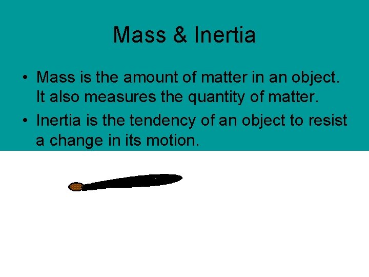 Mass & Inertia • Mass is the amount of matter in an object. It
