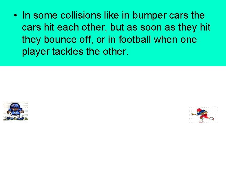  • In some collisions like in bumper cars the cars hit each other,