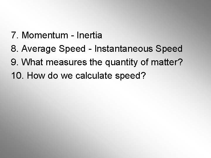 7. Momentum - Inertia 8. Average Speed - Instantaneous Speed 9. What measures the