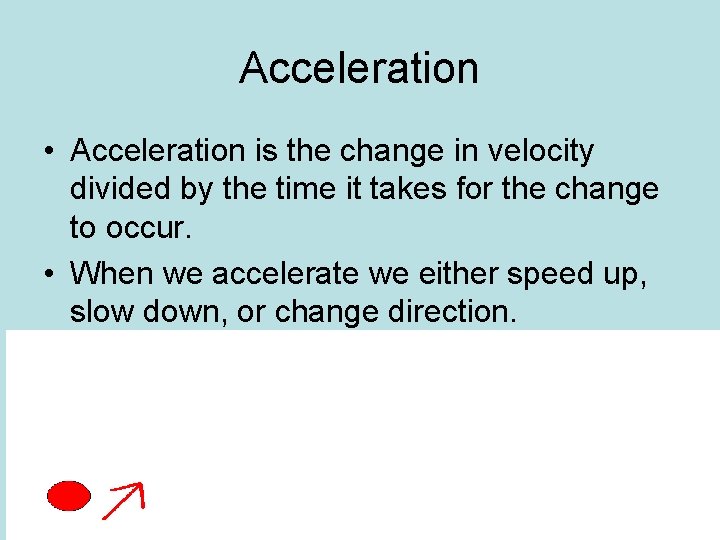 Acceleration • Acceleration is the change in velocity divided by the time it takes