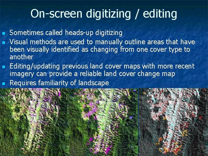 On-screen digitizing / editing Sometimes called heads-up digitizing Visual methods are used to manually