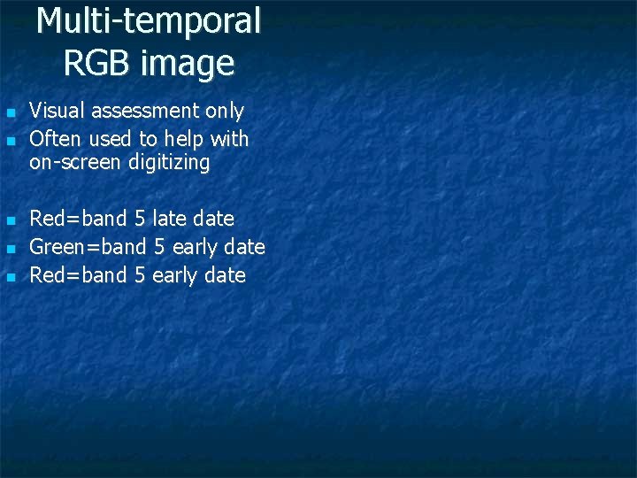 Multi-temporal RGB image Visual assessment only Often used to help with on-screen digitizing Red=band