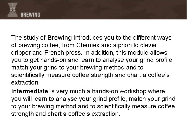 The study of Brewing introduces you to the different ways of brewing coffee, from