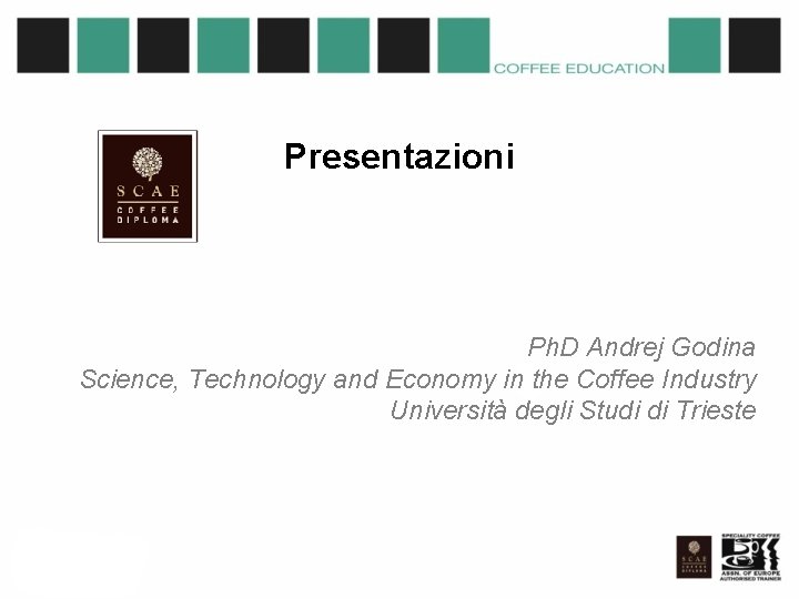 Presentazioni Ph. D Andrej Godina Science, Technology and Economy in the Coffee Industry Università