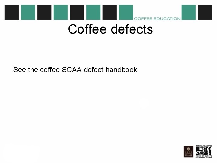 Coffee defects See the coffee SCAA defect handbook. 
