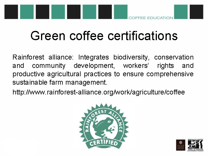 Green coffee certifications Rainforest alliance: Integrates biodiversity, conservation and community development, workers’ rights and