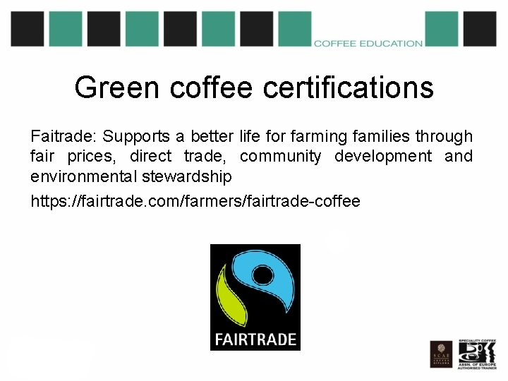 Green coffee certifications Faitrade: Supports a better life for farming families through fair prices,