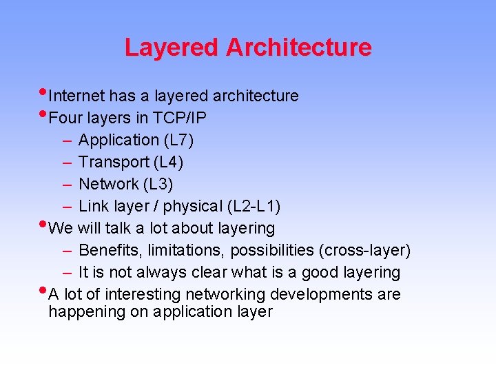Layered Architecture • Internet has a layered architecture • Four layers in TCP/IP –