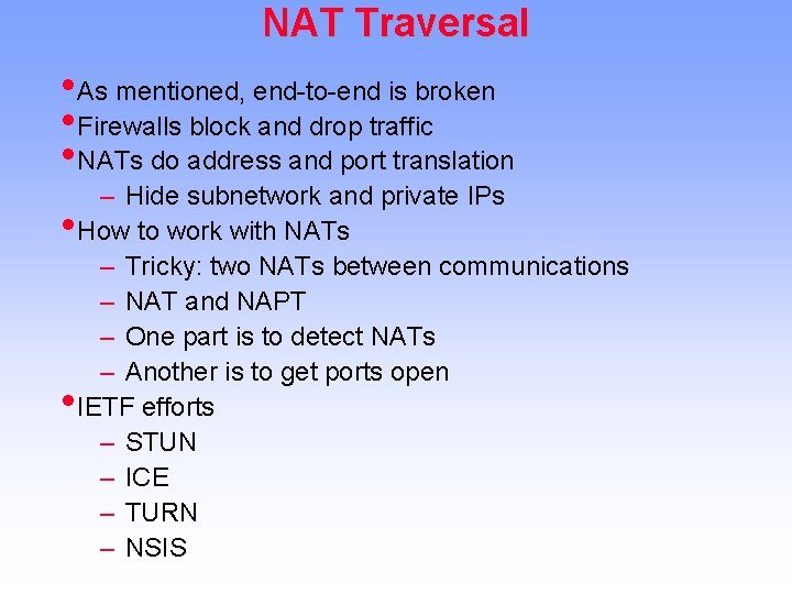 NAT Traversal • As mentioned, end-to-end is broken • Firewalls block and drop traffic