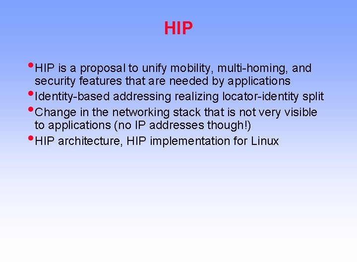 HIP • HIP is a proposal to unify mobility, multi-homing, and security features that