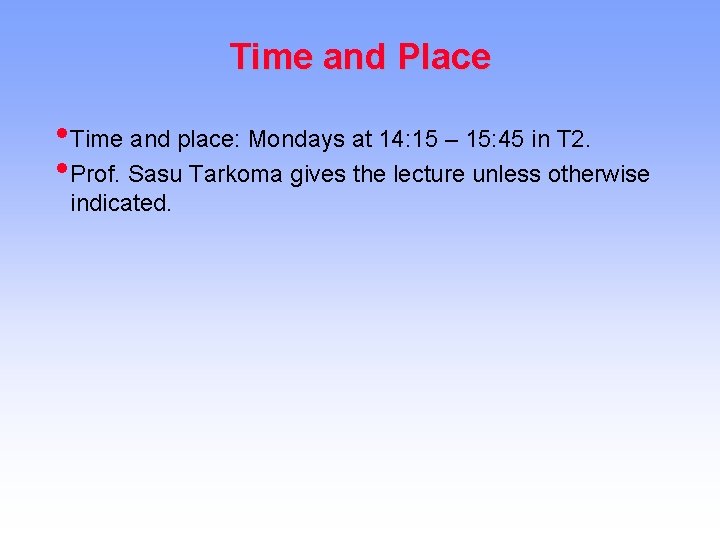 Time and Place • Time and place: Mondays at 14: 15 – 15: 45