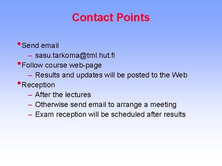 Contact Points • Send email – sasu. tarkoma@tml. hut. fi • Follow course web-page