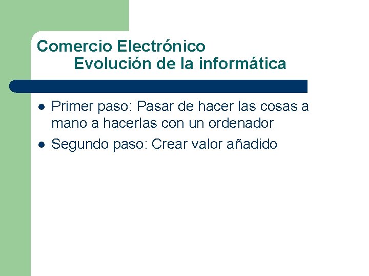 Comercio Electrónico Evolución de la informática l l Primer paso: Pasar de hacer las