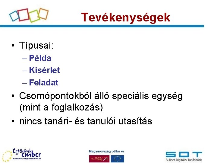 Tevékenységek • Típusai: – Példa – Kísérlet – Feladat • Csomópontokból álló speciális egység