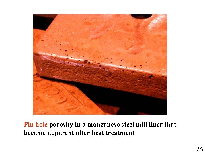 Pin hole porosity in a manganese steel mill liner that became apparent after heat